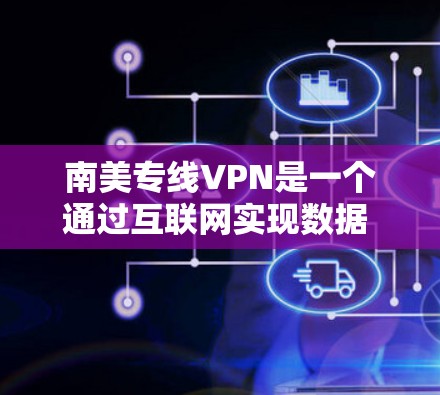 南美专线VPN是一个通过互联网实现数据 tunnel的技术,允许在没有物理设备的情况下观看其他国家的视频。以下是对南美国家的VPN服务的详细分析 南美专线VPN是一个通过互联网实现数据 tunnel的技术,允许在没有物理设备的情况下观看其他国家的视频。以下是对南美国家的VPN服务的详细分析