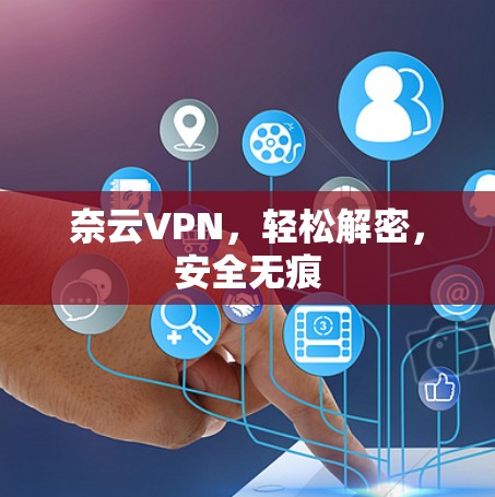 奈云VPN,轻松解密,安全无痕