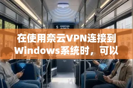 在使用奈云VPN连接到Windows系统时，可以按照以下步骤进行操作