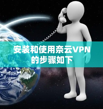 安装和使用奈云VPN的步骤如下