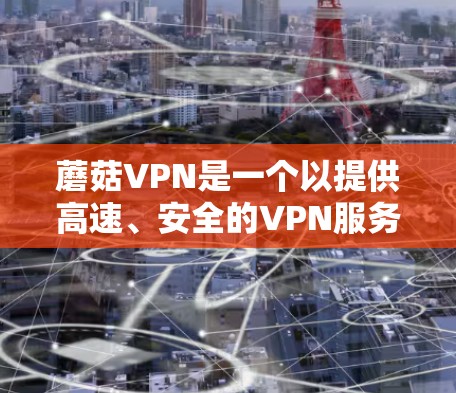 蘑菇VPN是一个以提供高速、安全的VPN服务而闻名的平台。蘑菇VPN属于G2平台,专注于提供高质量的VPN选项。蘑菇VPN的评价主要集中在安全性、速度和性价比上