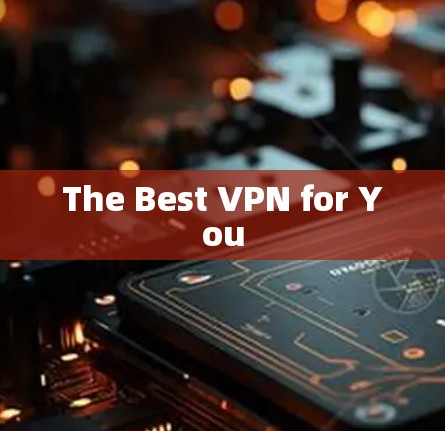The Best VPN for You The Best VPN for You
