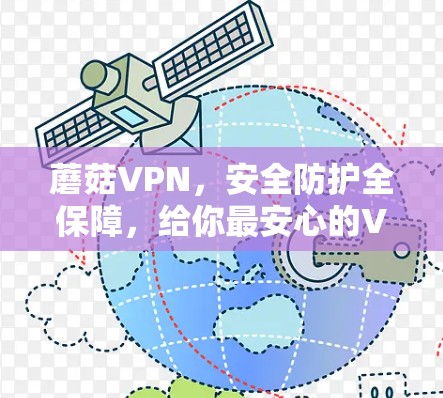 蘑菇VPN,安全防护全保障,给你最安心的VPN体验 蘑菇VPN,安全防护全保障,给你最安心的VPN体验