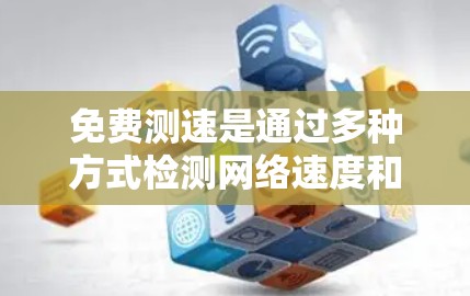 免费测速是通过多种方式检测网络速度和流量的常见方法。以下是一些常用的免费测速方法及其详细步骤