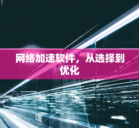 网络加速软件,从选择到优化 网络加速软件,从选择到优化