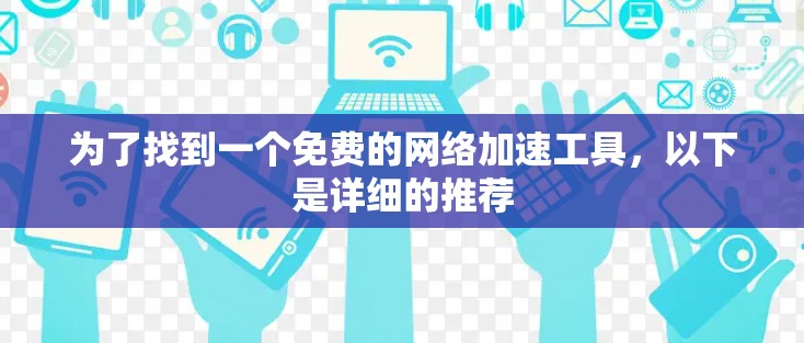 为了找到一个免费的网络加速工具,以下是详细的推荐 为了找到一个免费的网络加速工具,以下是详细的推荐