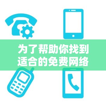 为了帮助你找到适合的免费网络加速工具,以下是一些步骤性的建议和推荐