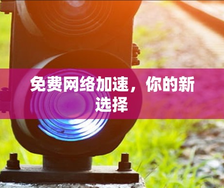 免费网络加速，你的新选择