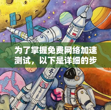 为了掌握免费网络加速测试，以下是详细的步骤指南