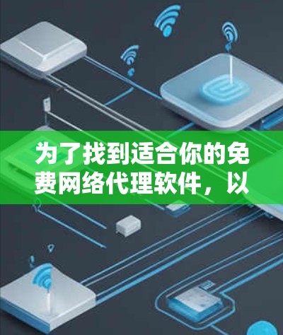 为了找到适合你的免费<strong>网络代理软件</strong>，以下是详细的建议和分类