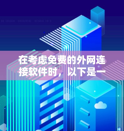 在考虑免费的外网连接软件时，以下是一个有条理的推荐