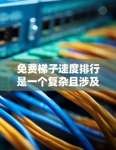 免费梯子速度排行是一个复杂且涉及多变量的问题。以下是一些可能的解答步骤 免费梯子速度排行是一个复杂且涉及多变量的问题。以下是一些可能的解答步骤