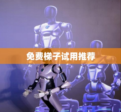 免费梯子试用推荐 免费梯子试用推荐