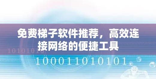 免费梯子软件推荐，高效连接网络的便捷工具