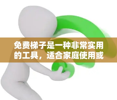 免费梯子是一种非常实用的工具,适合家庭使用或在特定场合使用。以下是一些推荐的免费梯子推荐,涵盖了移动梯子、折叠梯子和家庭梯子等多种用途,帮助您节省时间并享受便利 免费梯子是一种非常实用的工具,适合家庭使用或在特定场合使用。以下是一些推荐的免费梯子推荐,涵盖了移动梯子、折叠梯子和家庭梯子等多种用途,帮助您节省时间并享受便利