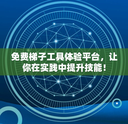 免费梯子工具体验平台，让你在实践中提升技能！