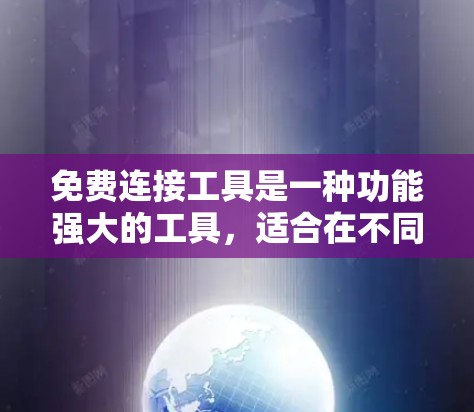 免费连接工具是一种功能强大的工具,适合在不同设备之间快速连接。以下是详细的了解 免费连接工具是一种功能强大的工具,适合在不同设备之间快速连接。以下是详细的了解