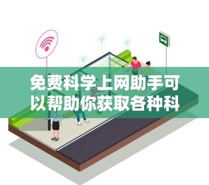 免费科学上网助手可以帮助你获取各种科学资源和信息，以下是一些免费的科学网站和资源推荐