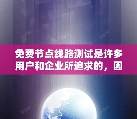 免费节点线路测试是许多用户和企业所追求的,因为它提供了便利和灵活性。然而,它的使用和限制需要根据具体情况来评估。以下是一些关键点,帮助你更好地理解和使用免费测试服务 免费节点线路测试是许多用户和企业所追求的,因为它提供了便利和灵活性。然而,它的使用和限制需要根据具体情况来评估。以下是一些关键点,帮助你更好地理解和使用免费测试服务