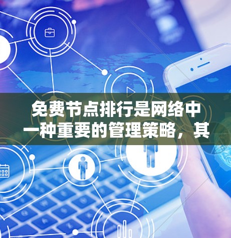 免费节点排行是网络中一种重要的管理策略，其目的是通过规则或标准来排序节点。以下是对免费节点排行的详细分析和解决方案