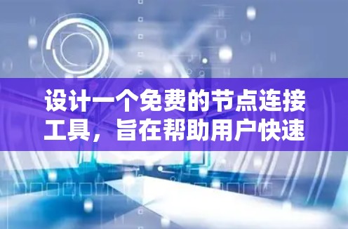 设计一个免费的节点连接工具，旨在帮助用户快速构建社交网络，适合各种社交平台。以下是详细的步骤说明