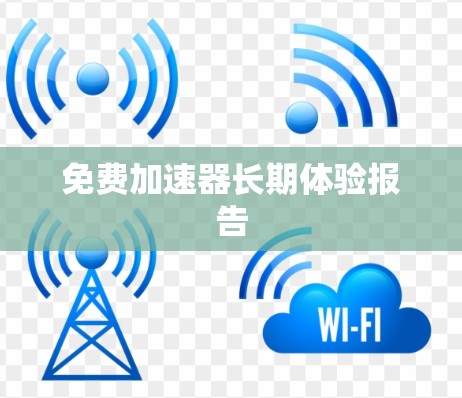 免费加速器长期体验报告