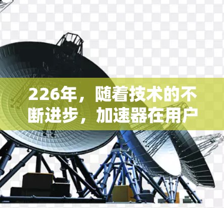 226年,随着技术的不断进步,加速器在用户中的使用率将进一步提升。以下是推荐的免费加速器和工具,这些工具在226年仍然非常受欢迎,并且能够满足大多数用户的需求 226年,随着技术的不断进步,加速器在用户中的使用率将进一步提升。以下是推荐的免费加速器和工具,这些工具在226年仍然非常受欢迎,并且能够满足大多数用户的需求