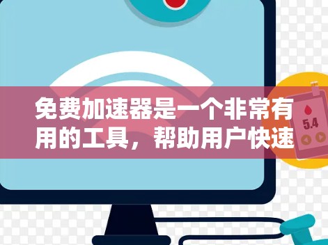 免费加速器是一个非常有用的工具，帮助用户快速访问网页、下载资源、进行在线交易等。以下是几种常见的免费加速器推荐