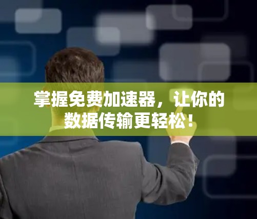 掌握免费加速器，让你的数据传输更轻松！