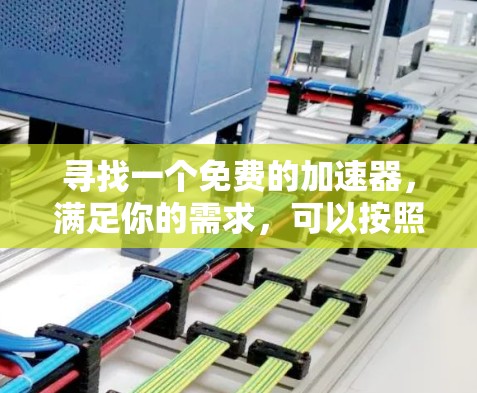 寻找一个免费的加速器,满足你的需求,可以按照以下步骤进行