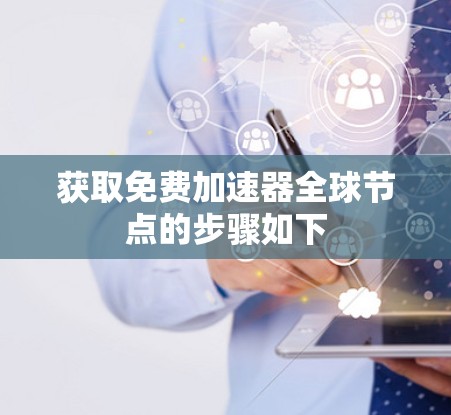 获取免费加速器全球节点的步骤如下