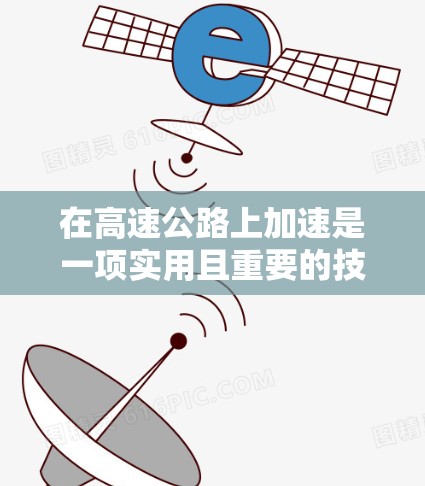 在高速公路上加速是一项实用且重要的技能，而选择合适的加速工具对驾驶性能和使用体验有直接影响。以下是对免费高速加速工具的总结和建议