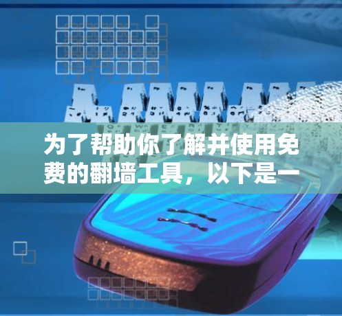 为了帮助你了解并使用免费的翻墙工具，以下是一个分步指南