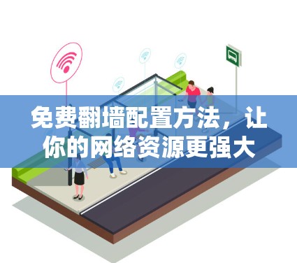 免费翻墙配置方法，让你的网络资源更强大