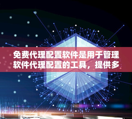 免费代理配置软件是用于管理软件代理配置的工具,提供多种功能以满足用户的需求。以下是详细介绍 免费代理配置软件是用于管理软件代理配置的工具,提供多种功能以满足用户的需求。以下是详细介绍