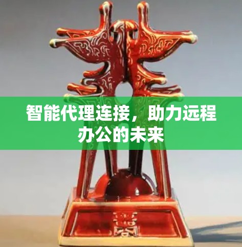 智能代理连接，助力远程办公的未来