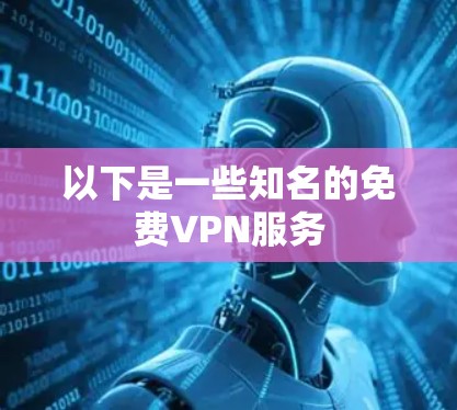以下是一些知名的<strong>免费VPN</strong>服务