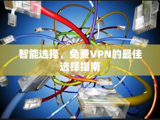 智能选择,<strong>免费VPN</strong>的最佳选择指南