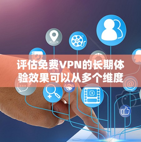 评估<strong>免费VPN</strong>的长期体验效果可以从多个维度入手,包括用户满意度、服务质量、安全性、设备兼容性、用户反馈、长期使用后的满意度、政策和法规的影响、个人偏好、安全知识等方面。以下是一个结构化的分析框架