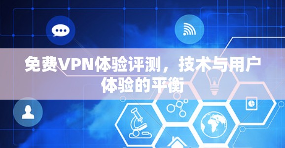 <strong>免费VPN</strong>体验评测,技术与用户体验的平衡