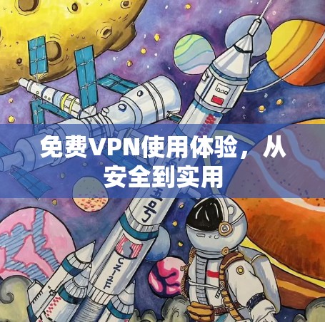 <strong>免费VPN</strong>使用体验,从安全到实用