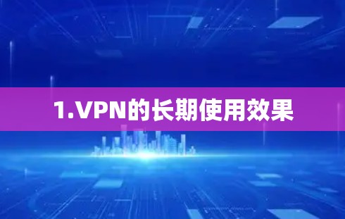 1.VPN的长期使用效果