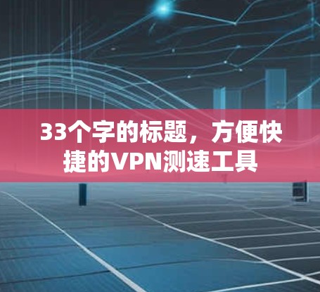 33个字的标题，方便快捷的VPN测速工具