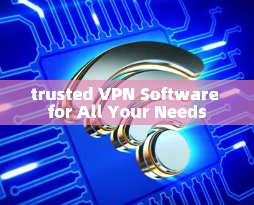 trusted VPN Software for All Your Needs