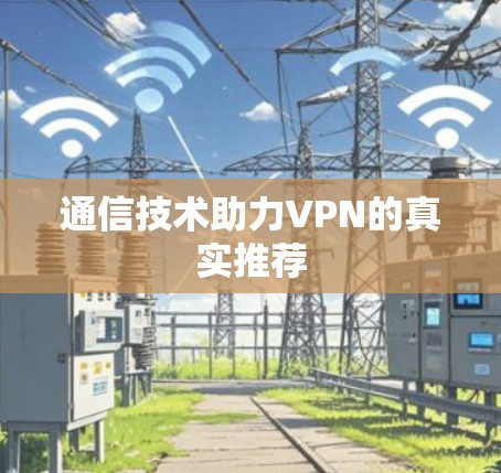 通信技术助力VPN的真实推荐