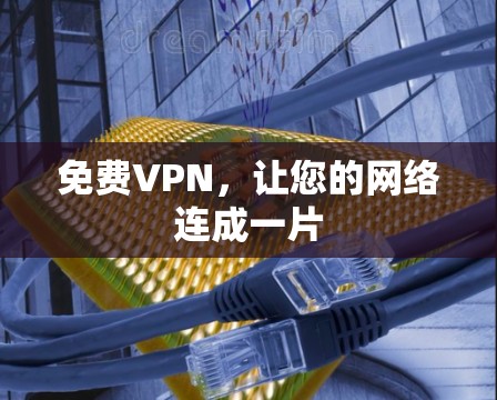 <strong>免费VPN</strong>,让您的网络连成一片