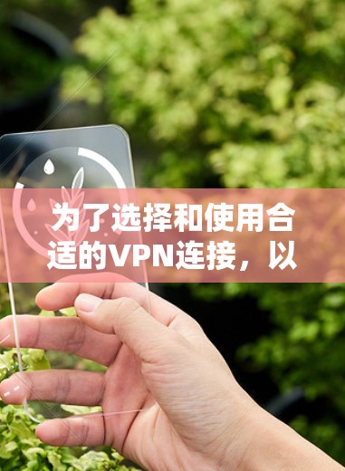 为了选择和使用合适的VPN连接,以下是一个结构化的指南 为了选择和使用合适的VPN连接,以下是一个结构化的指南