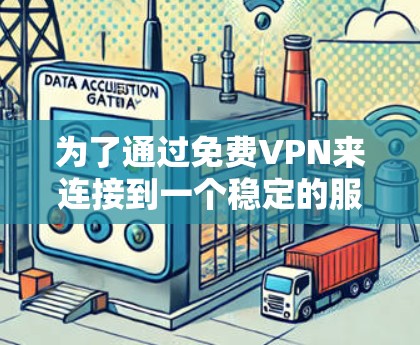 为了通过<strong>免费VPN</strong>来连接到一个稳定的服务器,可以按照以下步骤进行