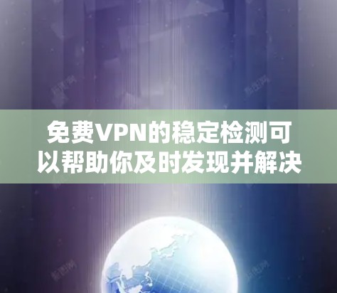 <strong>免费VPN</strong>的稳定检测可以帮助你及时发现并解决潜在的安全问题,但请注意,免费的稳定检测工具可能存在一定的风险,因此建议在使用前进行安全评估。以下是一些推荐的工具和方法