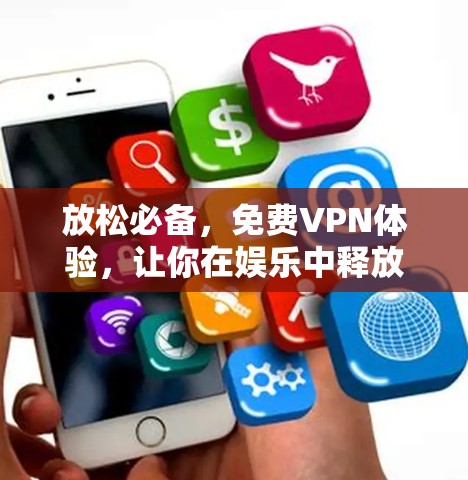 放松必备,<strong>免费VPN</strong>体验,让你在娱乐中释放压力